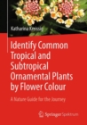 Identify Common Tropical and Subtropical Ornamental Plants by Flower Colour : A Nature Guide for the Journey - Book