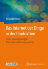 Das Internet der Dinge in der Produktion : Smart Manufacturing fur Anwender und Losungsanbieter - eBook