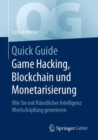 Quick Guide Game Hacking, Blockchain und Monetarisierung : Wie Sie mit Kunstlicher Intelligenz Wertschopfung generieren - eBook