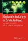 Regionalentwicklung in Ostdeutschland : Dynamiken, Perspektiven und der Beitrag der Humangeographie - eBook