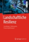 Landschaftliche Resilienz : Grundlagen, Fallbeispiele, Praxisempfehlungen - eBook
