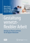 Gestaltung vernetzt-flexibler Arbeit : Beitrage aus Theorie und Praxis fur die digitale Arbeitswelt - eBook