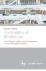 The Knights of Modernism : The Chivalric Ideal in the World Novel of the 20th Century - eBook
