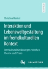 Interaktion und Lebensweltgestaltung im fremdkulturellen Kontext : Interkulturalitatskonzepte zwischen Theorie und Praxis - eBook