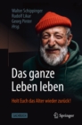 Das ganze Leben leben : Holt Euch das Alter wieder zuruck! - eBook