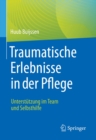 Traumatische Erlebnisse in der Pflege : Unterstutzung im Team und Selbsthilfe - eBook