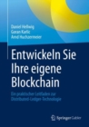 Entwickeln Sie Ihre eigene Blockchain : Ein praktischer Leitfaden zur Distributed-Ledger-Technologie - eBook