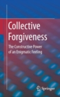 Collective Forgiveness : The Constructive Power of an Enigmatic Feeling - Book