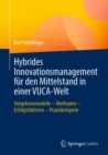 Hybrides Innovationsmanagement fur den Mittelstand in einer VUCA-Welt : Vorgehensmodelle - Methoden - Erfolgsfaktoren - Praxisbeispiele - eBook
