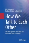 How We Talk to Each Other - The Messages We Send With Our Words and Body Language : Psychology of Human Communication - Book