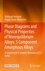Phase Diagrams and Physical Properties of Nonequilibrium Alloys: 5 Component Amorphous Alloys : A Supplement to Landolt-Bornstein III/37 Series - Book