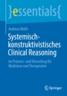Systemisch-konstruktivistisches Clinical Reasoning : Im Prasenz- und Telesetting fur Mediziner und Therapeuten - eBook