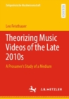Theorizing Music Videos of the Late 2010s : A Prosumer’s Study of a Medium - Book