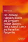The Chernobyl, Fukushima Daiichi and Deepwater Horizon Disasters from a Natural Science and Humanities Perspective - Book