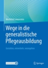 Wege in die generalistische Pflegeausbildung : Gestalten, entwickeln, vorangehen - eBook