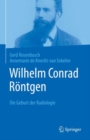 Wilhelm Conrad Rontgen : Die Geburt der Radiologie - eBook