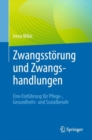 Zwangsstorung und Zwangshandlungen : Eine Einfuhrung fur Pflege-, Gesundheits- und Sozialberufe - eBook