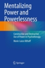 Mentalizing Power and Powerlessness : Constructive and Destructive Use of Power in Psychotherapy - Book