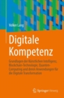 Digitale Kompetenz : Grundlagen der Kunstlichen Intelligenz, Blockchain-Technologie, Quanten-Computing und deren Anwendungen fur die Digitale Transformation - eBook