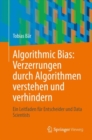 Algorithmic Bias: Verzerrungen durch Algorithmen verstehen und verhindern : Ein Leitfaden fur Entscheider und Data Scientists - eBook
