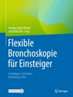 Flexible Bronchoskopie fur Einsteiger : Grundlagen, Techniken, Befundung, Atlas - eBook