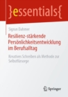 Resilienz-starkende Personlichkeitsentwicklung im Berufsalltag : Kreatives Schreiben als Methode zur Selbstfursorge - eBook