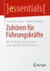 Zuhoren fur Fuhrungskrafte : Wie Sie durch gutes Zuhoren wirkungsvoller fuhren konnen - eBook