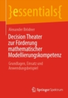 Decision Theater zur Forderung mathematischer Modellierungskompetenz : Grundlagen, Einsatz und Anwendungsbeispiel - eBook
