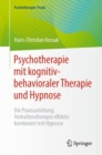 Psychotherapie mit kognitiv-behavioraler Therapie und Hypnose : Die Praxisanleitung: Verhaltenstherapie effektiv kombiniert mit Hypnose - eBook