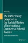 The Public Policy Exception in the Judicial Review of International Commercial Arbitral Awards : Lessons from and for China - eBook