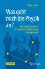 Was geht mich die Physik an? : Physikalisch denken in Gesellschaft, Politik und Management. - eBook