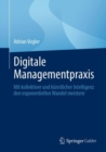 Digitale Managementpraxis : Mit kollektiver und kunstlicher Intelligenz den exponentiellen Wandel meistern - eBook