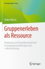 Gruppenerleben als Ressource : Einladung zum Perspektivenwechsel in Gruppenpsychotherapie und -selbsterfahrung - eBook