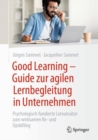 Good Learning  - Guide zur agilen Lernbegleitung in Unternehmen : Psychologisch fundierte Lernansatze zum wirksamen Re- und Upskilling - eBook