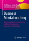 Business Mentalcoaching : Maximale Wirkung im Arbeitsalltag mit Mentalstrategien aus Spitzensport und Coaching - eBook