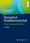 Ubungsbuch Produktionswirtschaft : Planung, Steuerung und Industrie 4.0 - eBook