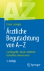 Arztliche Begutachtung von A - Z : Fachbegriffe, die der arztliche Gutachter kennen muss - eBook