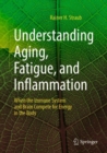 Understanding Aging, Fatigue, and Inflammation : When the Immune System and Brain Compete for Energy in the Body - Book