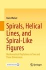 Spirals, Helical Lines, and Spiral-Like Figures : Mathematical Playfulness in Two and Three Dimensions - Book