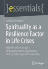 Spirituality as a Resilience Factor in Life Crises : Viktor Frankl's Concept of the Mind and its Significance for Psychotherapy and Counseling - eBook