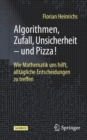 Algorithmen, Zufall, Unsicherheit - und Pizza! : Wie Mathematik uns hilft, alltagliche Entscheidungen zu treffen - eBook