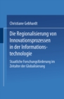 Die Regionalisierung von Innovationsprozessen in der Informationstechnologie : Staatliche Forschungsforderung im Zeitalter der Globalisierung - eBook
