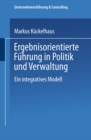 Ergebnisorientierte Fuhrung in Politik und Verwaltung : Ein integratives Modell - eBook