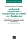 Intellektuelle Migrantinnen - Subjektivitaten im Zeitalter von Globalisierung : Eine postkoloniale dekonstruktive Analyse von Biographien im Spannungsverhaltnis von Ethnisierung und Vergeschlechtlichu - eBook