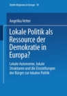 Lokale Politik als Ressource der Demokratie in Europa? : Lokale Autonomie, lokale Strukturen und die Einstellungen der Burger zur lokalen Politik - eBook
