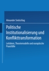 Politische Institutionalisierung und Konflikttransformation : Leitideen, Theoriemodelle und europaische Praxisfalle - eBook