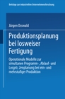 Produktionsplanung bei losweiser Fertigung : Operationale Modelle zur simultanen Programm-, Ablauf- und Losgroenplanung bei ein- und mehrstufiger Produktion - eBook