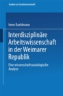Interdisziplinare Arbeitswissenschaft in der Weimarer Republik : Eine wissenschaftssoziologische Analyse - eBook