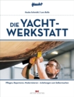 Die Yacht-Werkstatt : Pflegen, Reparieren, Modernisieren - Anleitungen zum Selbermachen - eBook