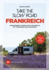 Take the Slow Road Frankreich : Inspirierende Touren durch Frankreich mit Campingbus und Wohnmobil - eBook